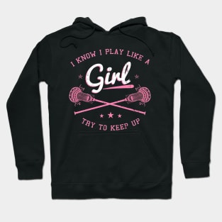 I Know I Play Like A Girl, Try To Keep Up - Lacrosse Hoodie